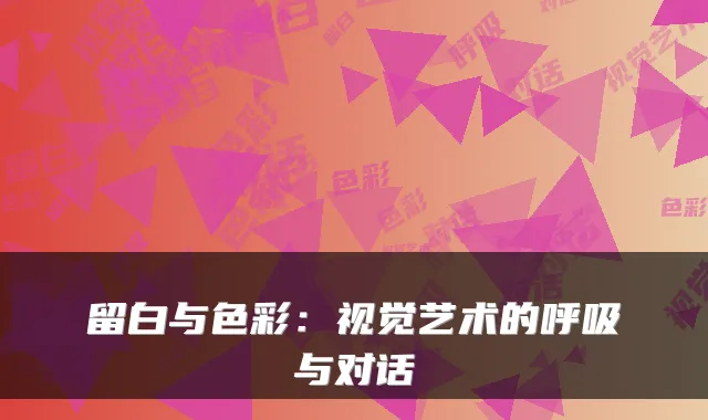 留白与色彩：视觉艺术的呼吸与对话