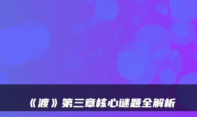 《渡》第三章核心谜题全解析