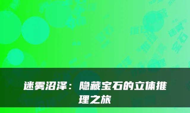 迷雾沼泽：隐藏宝石的立体推理之旅
