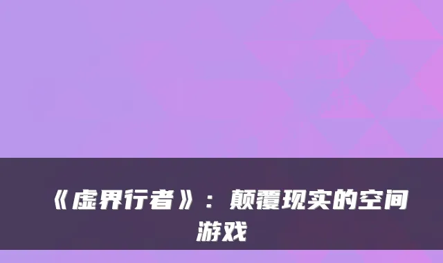 《虚界行者》：颠覆现实的空间游戏