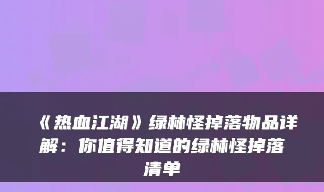 《热血江湖》绿林怪掉落物品详解：你值得知道的绿林怪掉落清单