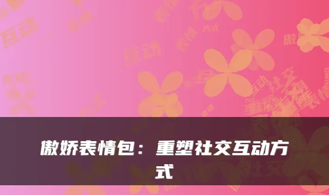 傲娇表情包：重塑社交互动方式