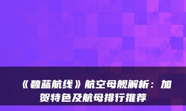 《碧蓝航线》航空母舰解析：加贺特色及航母排行推荐