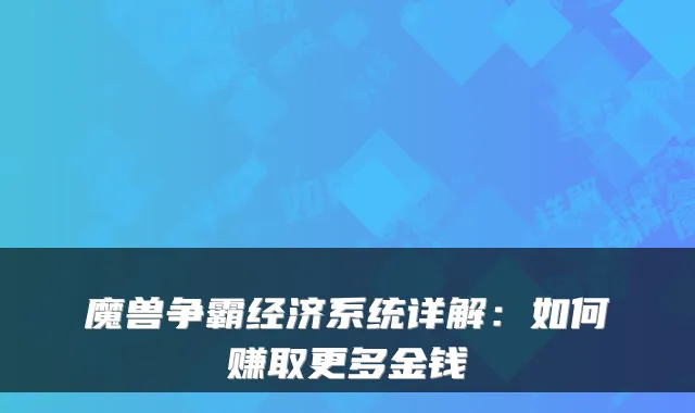 魔兽争霸经济系统详解:如何赚取更多金钱