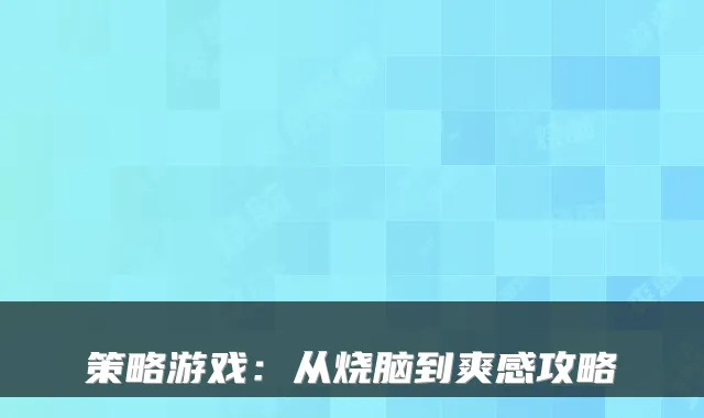 策略游戏：从烧脑到爽感攻略
