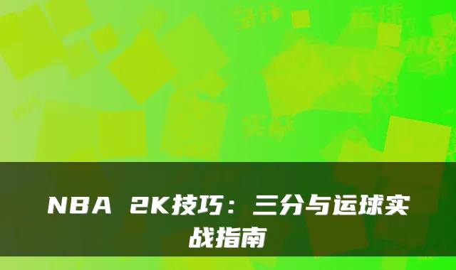 NBA 2K技巧:三分与运球实战指南