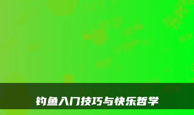 钓鱼入门技巧与快乐哲学