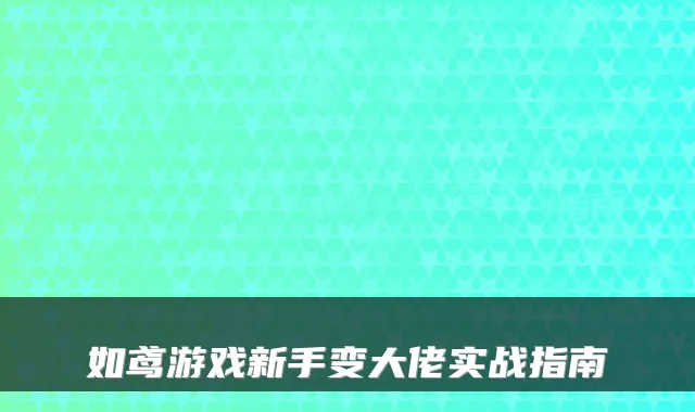 如鸢游戏新手变大佬实战指南