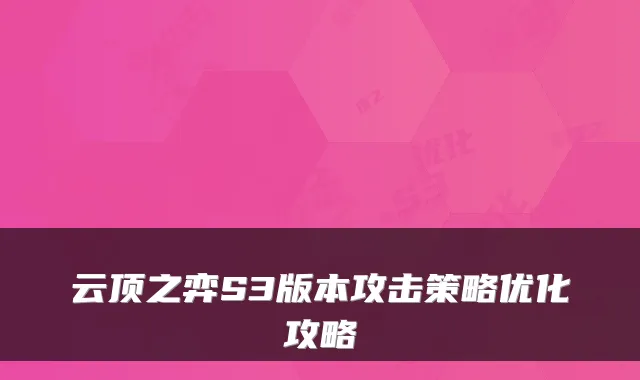 云顶之弈S3版本攻击策略优化攻略