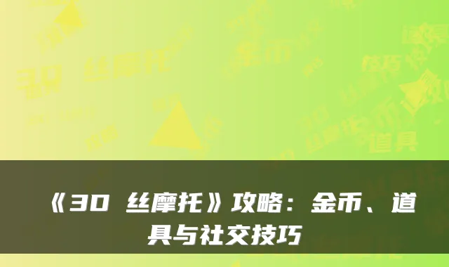 《3D屌丝摩托》攻略：金币、道具与社交技巧