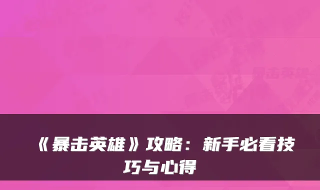 《暴击英雄》攻略:新手必看技巧与心得
