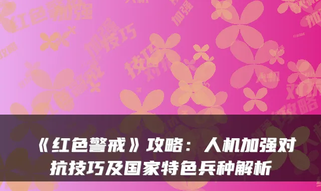 《红色警戒》攻略：人机加强对抗技巧及国家特色兵种解析