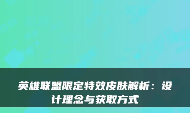 英雄联盟限定特效皮肤解析:设计理念与获取方式