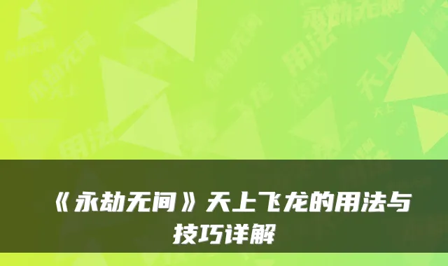 《永劫无间》天上飞龙的用法与技巧详解