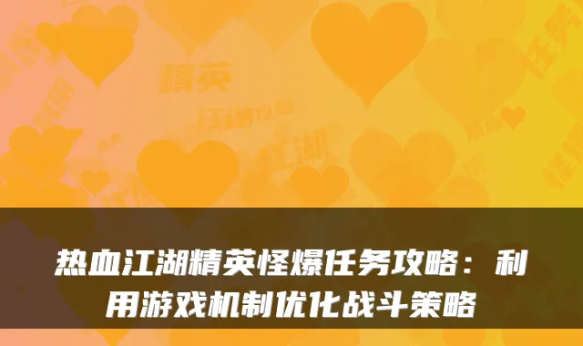 热血江湖精英怪爆任务攻略：利用游戏机制优化战斗策略