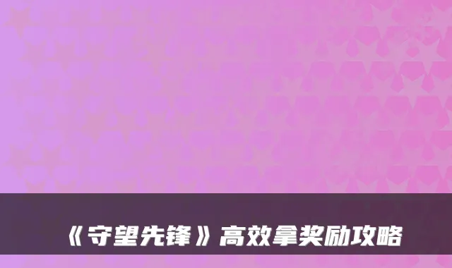 《守望先锋》高效拿奖励攻略