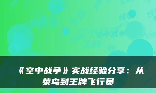 《空中战争》实战经验分享：从菜鸟到王牌飞行员