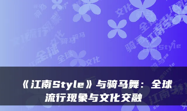 《江南Style》与骑马舞：全球流行现象与文化交融
