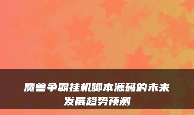 魔兽争霸挂机脚本源码的未来发展趋势预测