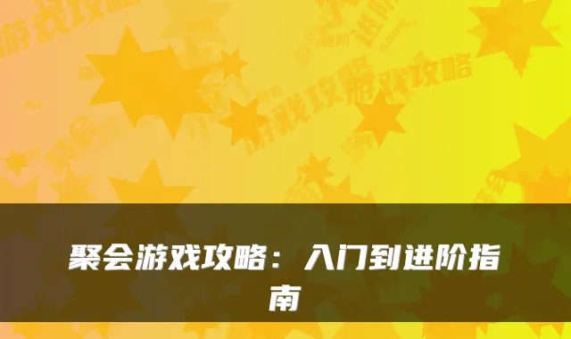 聚会游戏攻略:入门到进阶指南