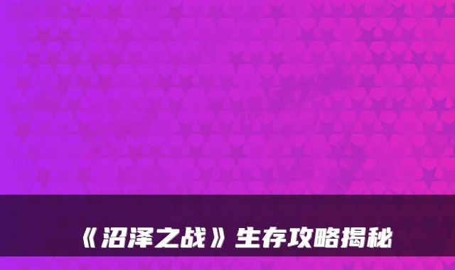 《沼泽之战》生存攻略揭秘