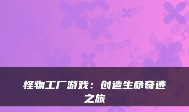 怪物工厂游戏：创造生命奇迹之旅
