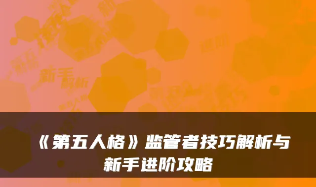 《第五人格》监管者技巧解析与新手进阶攻略