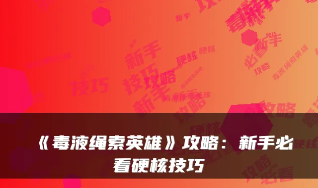 《毒液绳索英雄》攻略：新手必看硬核技巧