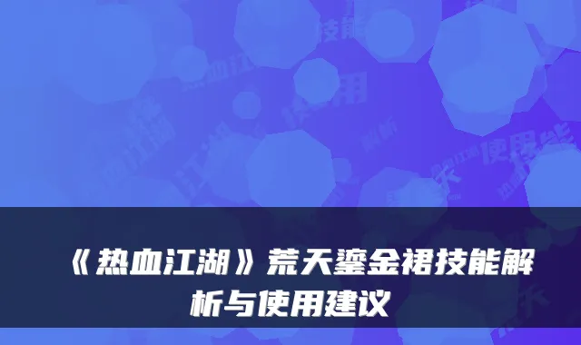 《热血江湖》荒天鎏金裙技能解析与使用建议