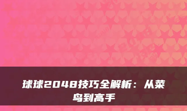 球球2048技巧全解析：从菜鸟到高手