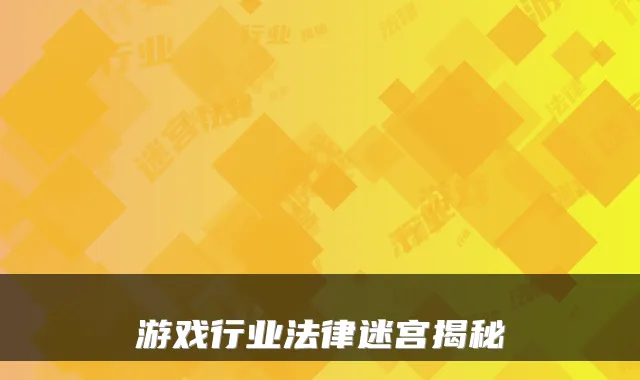 游戏行业法律迷宫揭秘