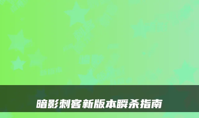 暗影刺客新版本瞬杀指南