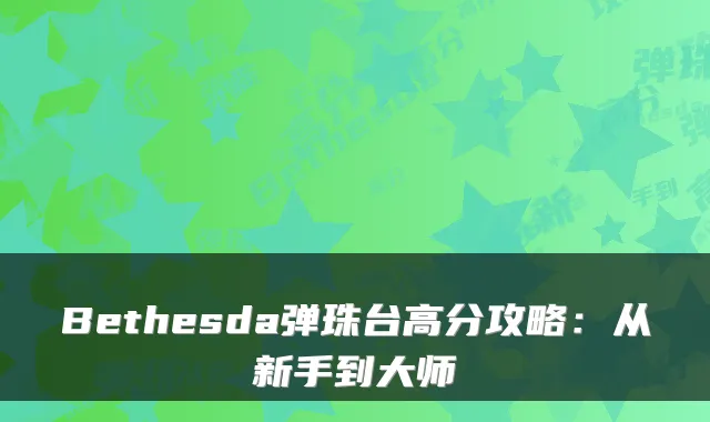 Bethesda弹珠台高分攻略:从新手到大师