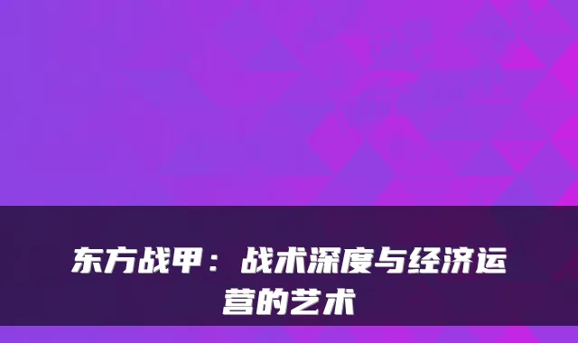东方战甲：战术深度与经济运营的艺术