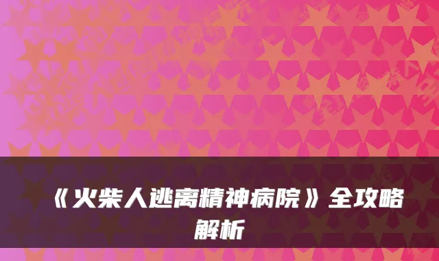 《火柴人逃离精神病院》全攻略解析