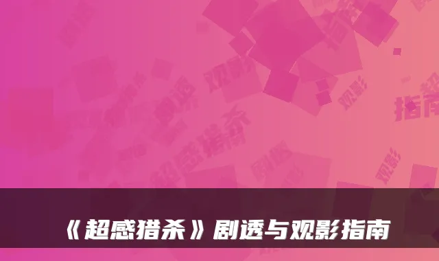 《超感猎杀》剧透与观影指南