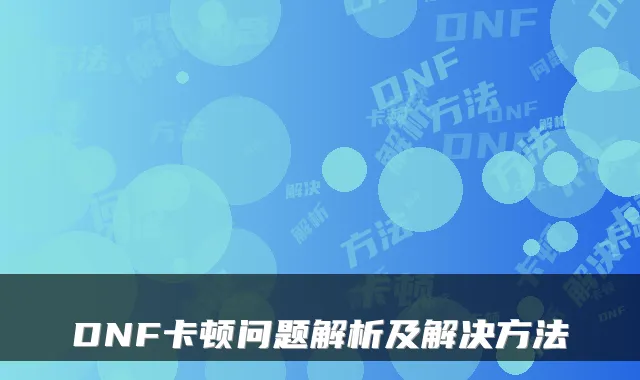 DNF卡顿问题解析及解决方法