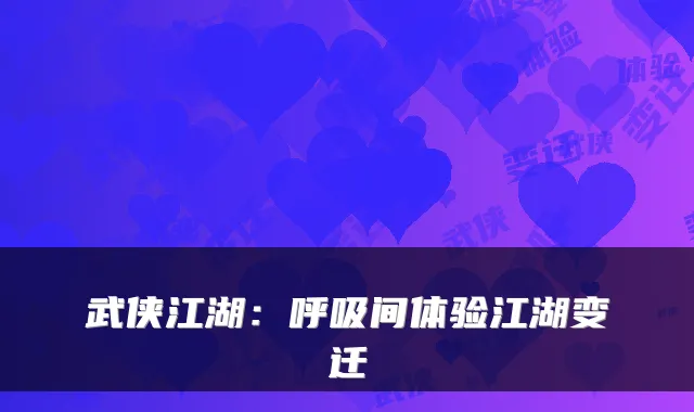 武侠江湖:呼吸间体验江湖变迁