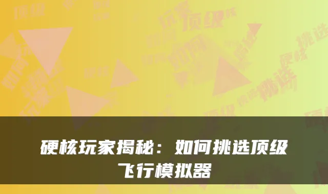 硬核玩家揭秘：如何挑选顶级飞行模拟器
