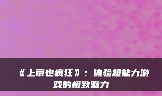 《上帝也疯狂》:体验超能力游戏的魅力