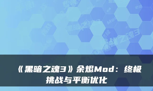 《黑暗之魂3》余烬Mod：终极挑战与平衡优化