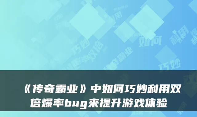 《传奇霸业》中如何巧妙利用双倍爆率bug来提升游戏体验