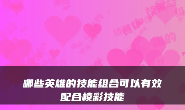 哪些英雄的技能组合可以有效配合棱彩技能