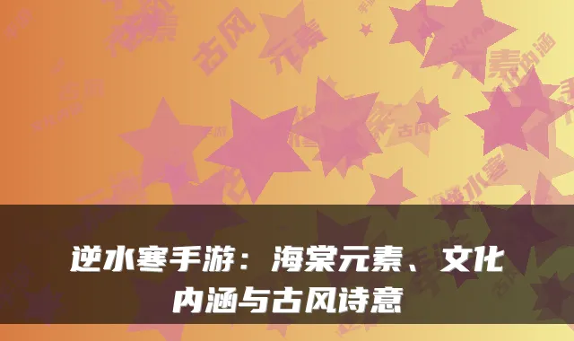 逆水寒手游:海棠元素、文化内涵与古风诗意