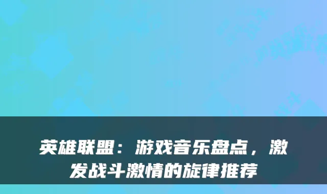 英雄联盟：游戏音乐盘点，激发战斗激情的旋律推荐