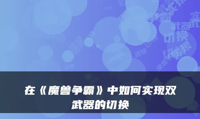 在《魔兽争霸》中如何实现双武器的切换