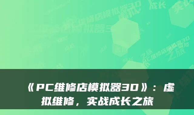 《PC维修店模拟器3D》：虚拟维修，实战成长之旅