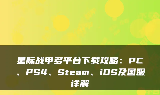 星际战甲多平台下载攻略：PC、PS4、Steam、iOS及国服详解
