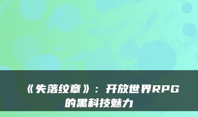 《失落纹章》:开放世界RPG的黑科技魅力
