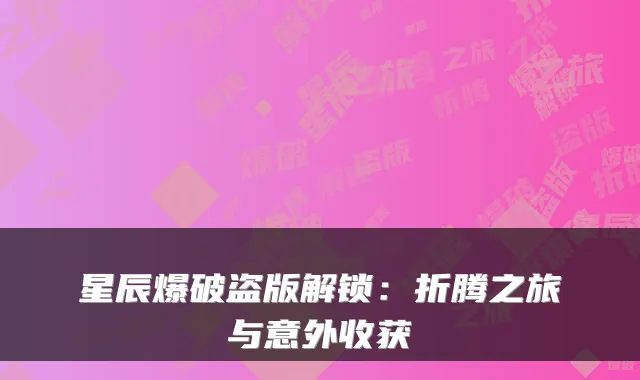 星辰爆破盗版解锁：折腾之旅与意外收获